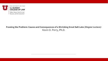 Framing the Problem: Causes and Consequences of a Shrinking Great Salt Lake – Kevin D. Perry, Ph.D.,